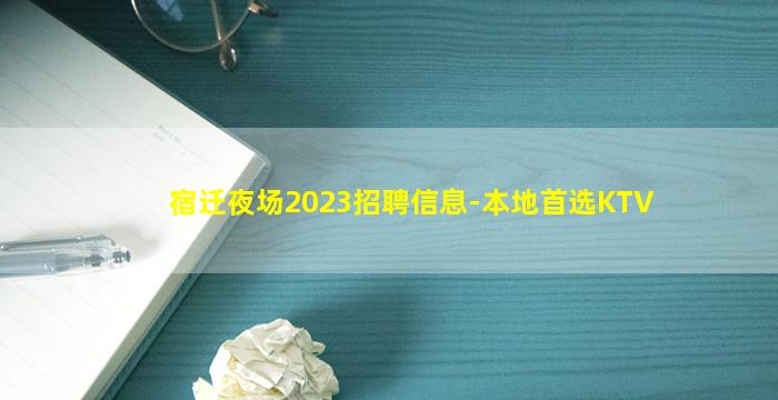 宿迁夜场2023招聘信息-本地首选KTV